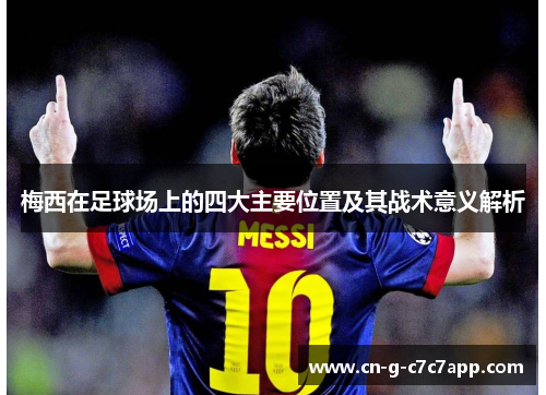 梅西在足球场上的四大主要位置及其战术意义解析