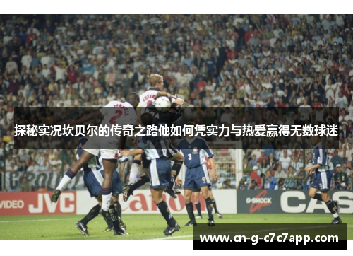 探秘实况坎贝尔的传奇之路他如何凭实力与热爱赢得无数球迷