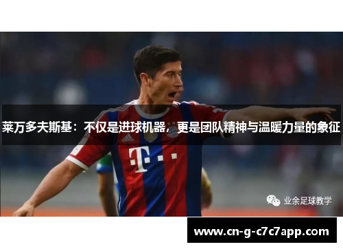 莱万多夫斯基：不仅是进球机器，更是团队精神与温暖力量的象征