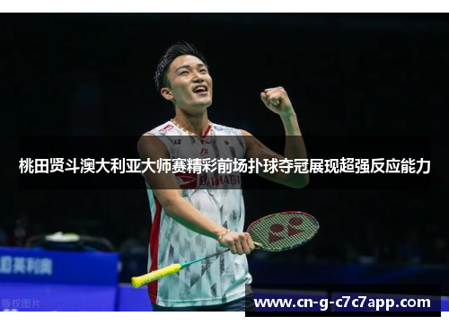 桃田贤斗澳大利亚大师赛精彩前场扑球夺冠展现超强反应能力