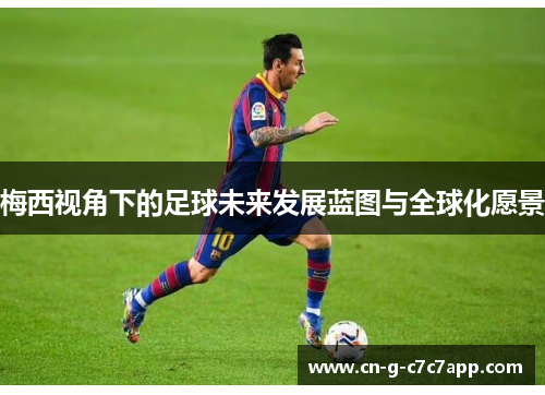 梅西视角下的足球未来发展蓝图与全球化愿景