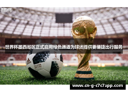 世界杯墨西哥区正式启用绿色通道为球迷提供更便捷出行服务